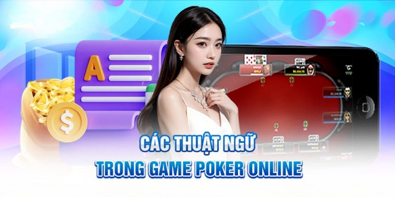 Một số thuật ngữ quen thuộc cần biết khi tham gia Poker online