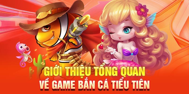 Giới thiệu nhanh về game đổi thưởng Bắn Cá Tiểu Tiên