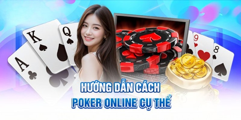 Hướng dẫn trải nghiệm Poker online qua các vòng chi tiết