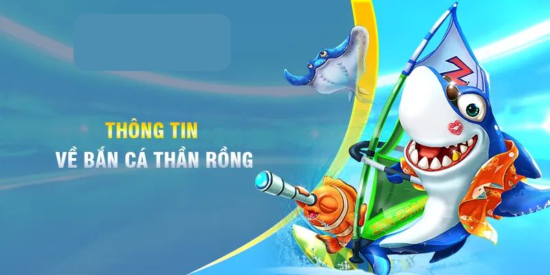 Sơ lược về tựa game săn cá Thần Rồng