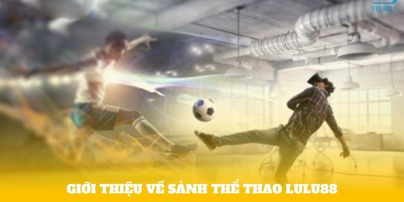 Khám phá đôi nét về sảnh Thể Thao tại nhà cái Lulu88